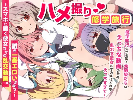 [学園もの]ハメ撮り修学旅〜スマホに届く彼女たちの乱交動画。誰が一番エロいかな？〜 NCPレビュー