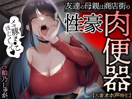 [人妻・主婦]【人妻オホ声特化】友達の母親は商店街の性豪肉便器 あぶそりゅ〜とレビュー4.20